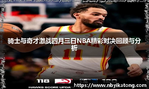 骑士与奇才激战四月三日NBA精彩对决回顾与分析