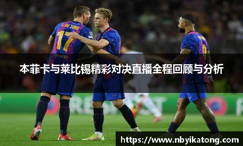 本菲卡与莱比锡精彩对决直播全程回顾与分析