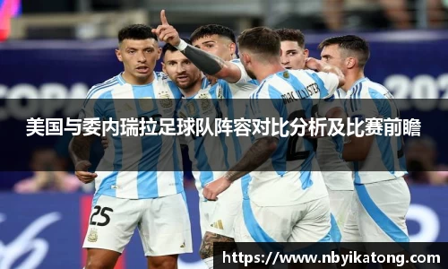 美国与委内瑞拉足球队阵容对比分析及比赛前瞻