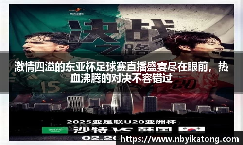 激情四溢的东亚杯足球赛直播盛宴尽在眼前，热血沸腾的对决不容错过