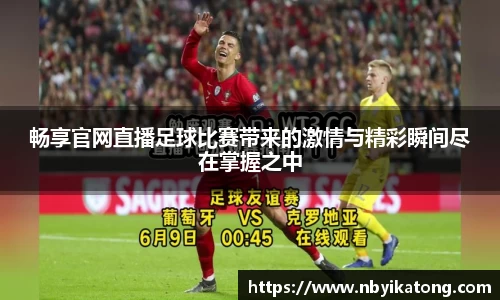 畅享官网直播足球比赛带来的激情与精彩瞬间尽在掌握之中