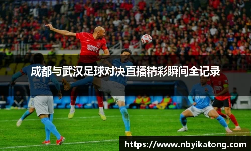 成都与武汉足球对决直播精彩瞬间全记录