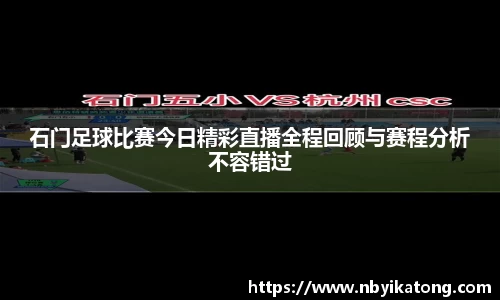 石门足球比赛今日精彩直播全程回顾与赛程分析不容错过