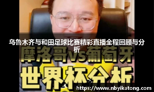 乌鲁木齐与和田足球比赛精彩直播全程回顾与分析