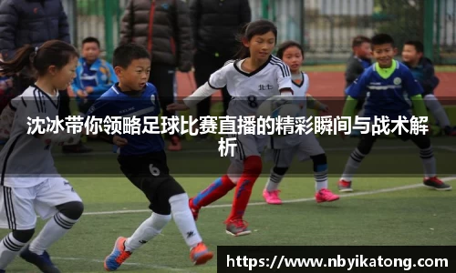 沈冰带你领略足球比赛直播的精彩瞬间与战术解析