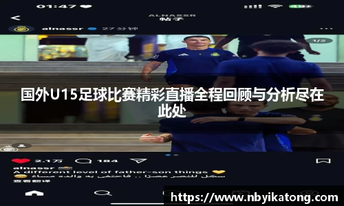 国外U15足球比赛精彩直播全程回顾与分析尽在此处