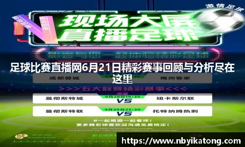足球比赛直播网6月21日精彩赛事回顾与分析尽在这里