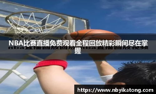 NBA比赛直播免费观看全程回放精彩瞬间尽在掌握