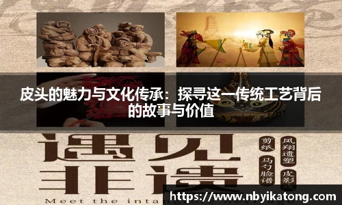 皮头的魅力与文化传承：探寻这一传统工艺背后的故事与价值