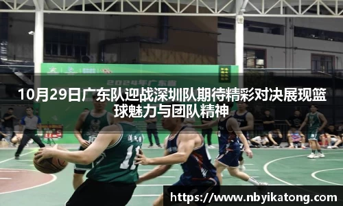 10月29日广东队迎战深圳队期待精彩对决展现篮球魅力与团队精神
